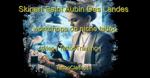Skinart Saint Aubin Des Landes workshops on niche tattoo styles | TattooTraining | TattooClasses | SkinartTraining-France
